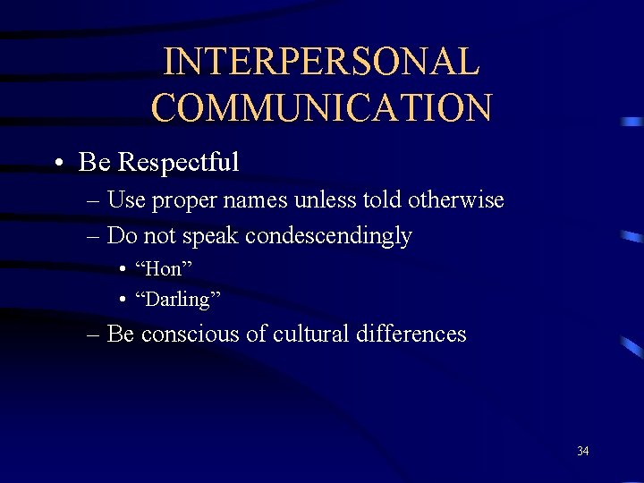 INTERPERSONAL COMMUNICATION • Be Respectful – Use proper names unless told otherwise – Do