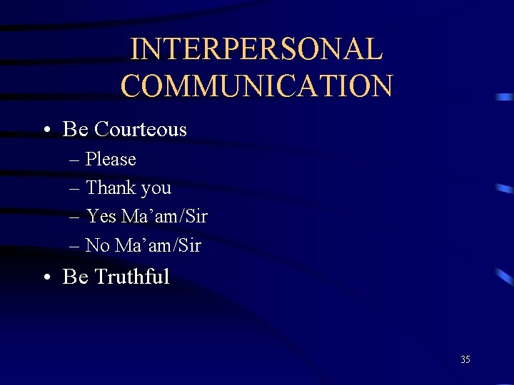 INTERPERSONAL COMMUNICATION • Be Courteous – Please – Thank you – Yes Ma’am/Sir –