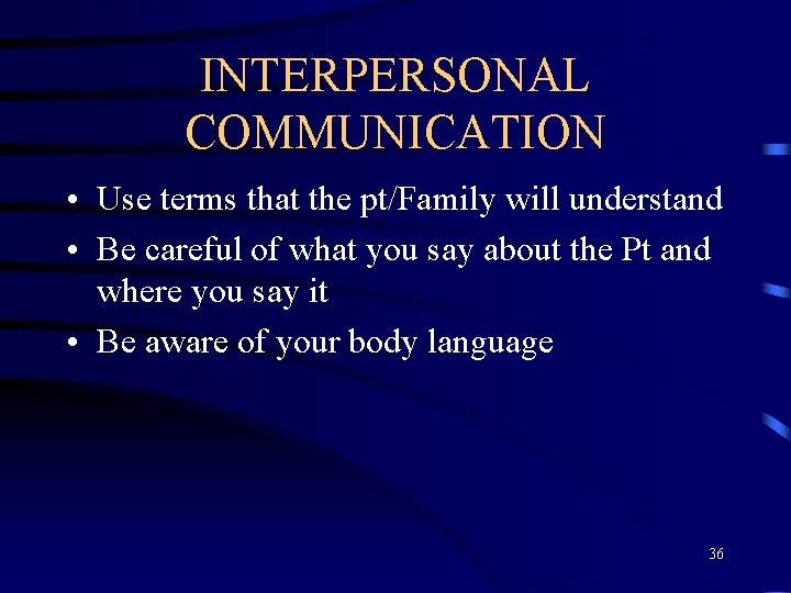 INTERPERSONAL COMMUNICATION • Use terms that the pt/Family will understand • Be careful of