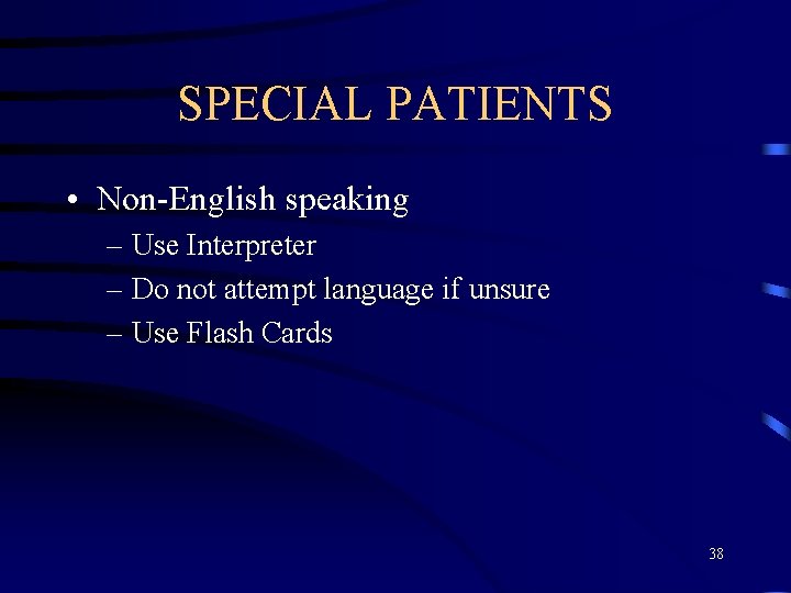 SPECIAL PATIENTS • Non-English speaking – Use Interpreter – Do not attempt language if