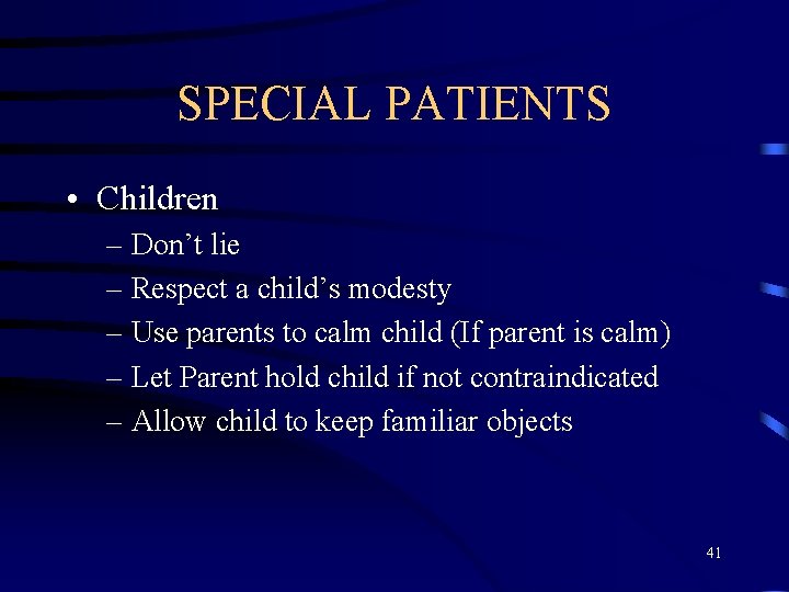 SPECIAL PATIENTS • Children – Don’t lie – Respect a child’s modesty – Use