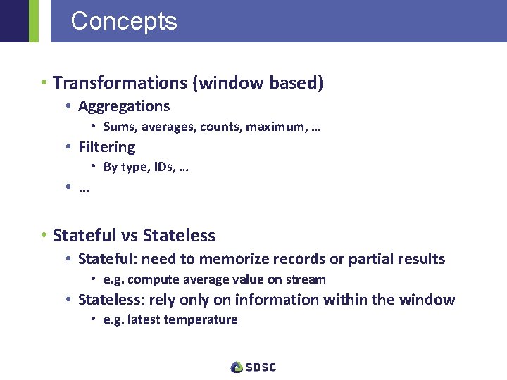 Concepts • Transformations (window based) • Aggregations • Sums, averages, counts, maximum, … •