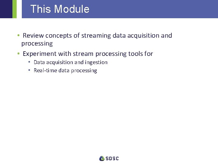 This Module • Review concepts of streaming data acquisition and processing • Experiment with