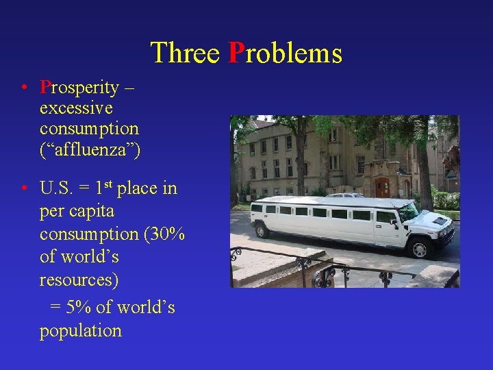 Three Problems • Prosperity – excessive consumption (“affluenza”) • U. S. = 1 st