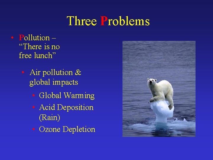 Three Problems • Pollution – “There is no free lunch” • Air pollution &