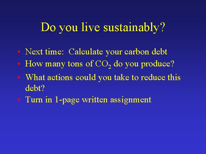 Do you live sustainably? • Next time: Calculate your carbon debt • How many