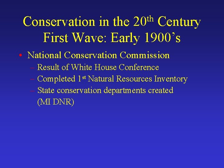 Conservation in the 20 th Century First Wave: Early 1900’s • National Conservation Commission