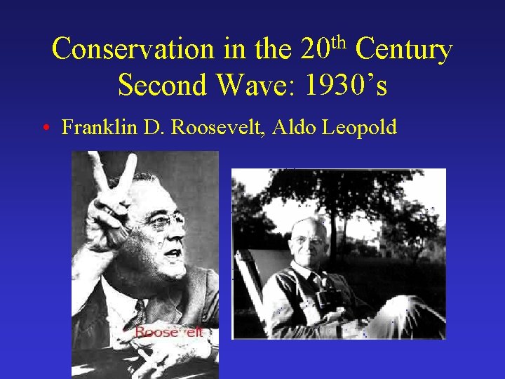 Conservation in the 20 th Century Second Wave: 1930’s • Franklin D. Roosevelt, Aldo