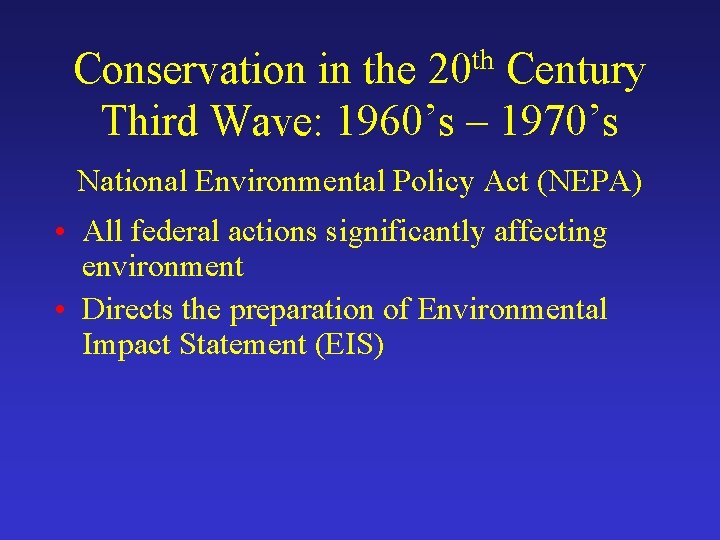 Conservation in the 20 th Century Third Wave: 1960’s – 1970’s National Environmental Policy