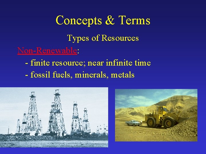 Concepts & Terms Types of Resources Non-Renewable: - finite resource; near infinite time -