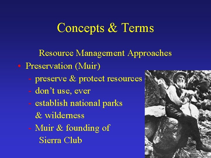 Concepts & Terms Resource Management Approaches • Preservation (Muir) - preserve & protect resources