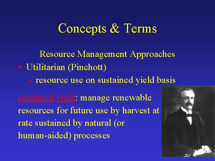 Concepts & Terms Resource Management Approaches • Utilitarian (Pinchott) - resource use on sustained