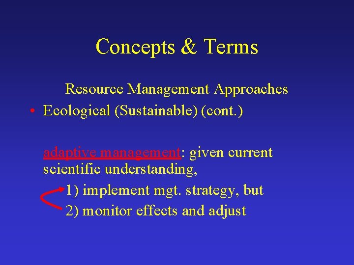 Concepts & Terms Resource Management Approaches • Ecological (Sustainable) (cont. ) adaptive management: given