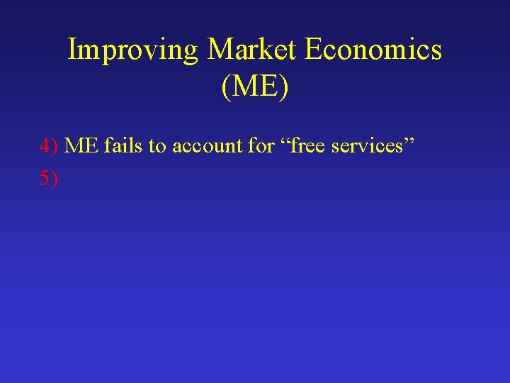 Improving Market Economics (ME) 4) ME fails to account for “free services” 5) 