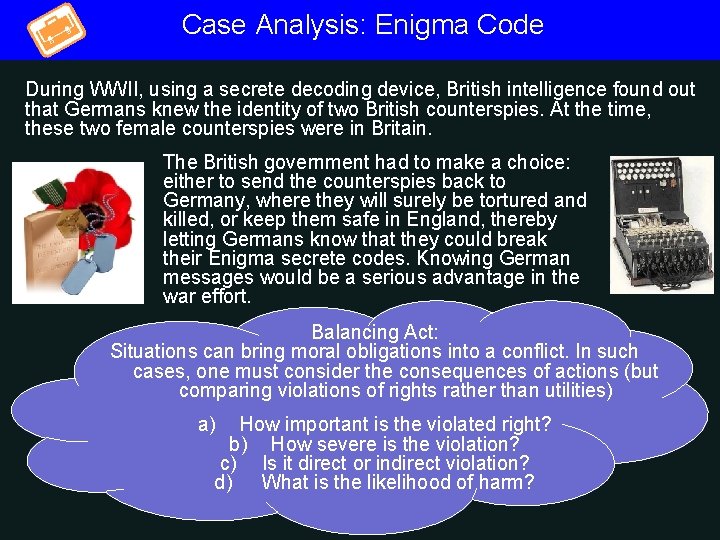 Case Analysis: Enigma Code During WWII, using a secrete decoding device, British intelligence found
