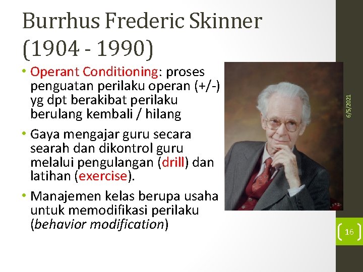  • Operant Conditioning: proses penguatan perilaku operan (+/-) yg dpt berakibat perilaku berulang