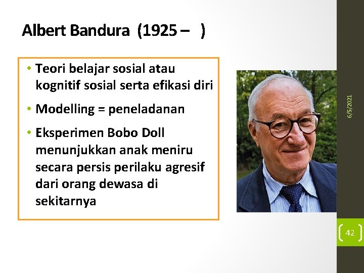 Albert Bandura (1925 – ) • Modelling = peneladanan 6/5/2021 • Teori belajar sosial