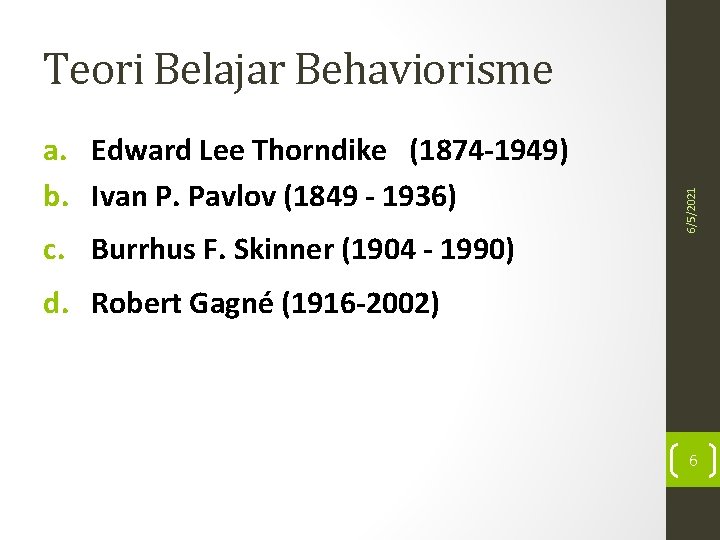 a. Edward Lee Thorndike (1874 -1949) b. Ivan P. Pavlov (1849 - 1936) c.