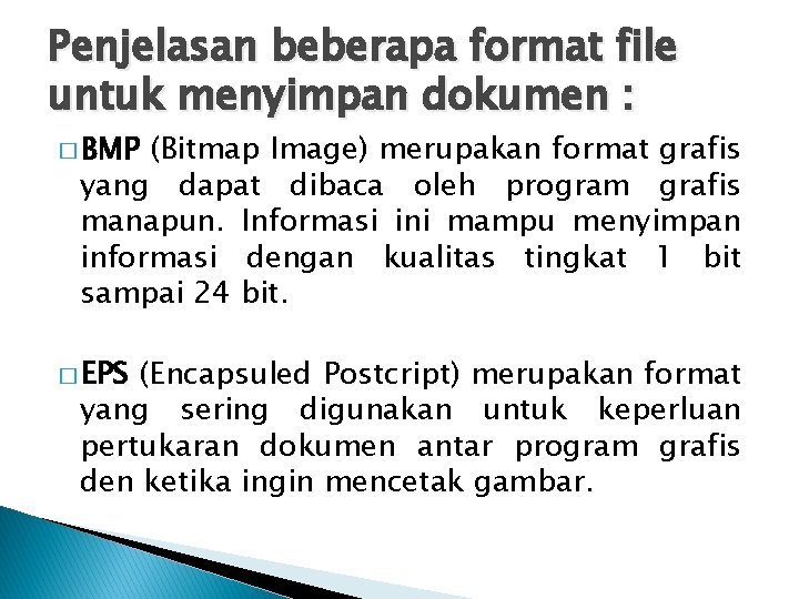 Penjelasan beberapa format file untuk menyimpan dokumen : � BMP (Bitmap Image) merupakan format