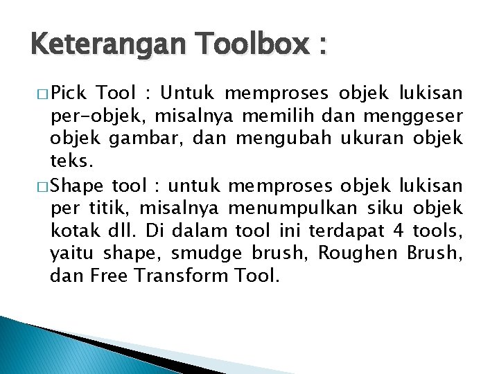 Keterangan Toolbox : � Pick Tool : Untuk memproses objek lukisan per-objek, misalnya memilih