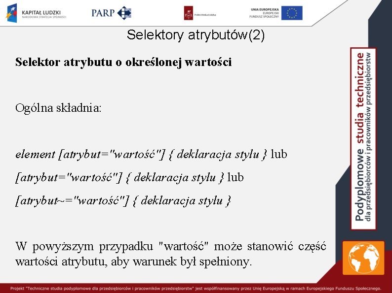 Selektory atrybutów(2) Selektor atrybutu o określonej wartości Ogólna składnia: element [atrybut="wartość"] { deklaracja stylu
