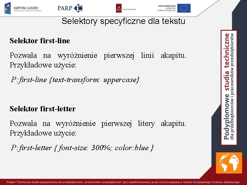 Selektory specyficzne dla tekstu Selektor first-line Pozwala na wyróżnienie pierwszej linii akapitu. Przykładowe użycie:
