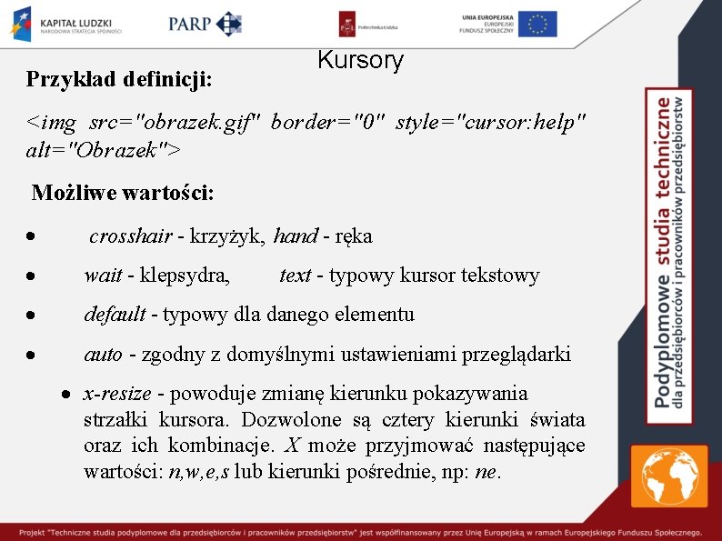 Przykład definicji: Kursory <img src="obrazek. gif" border="0" style="cursor: help" alt="Obrazek"> Możliwe wartości: · crosshair