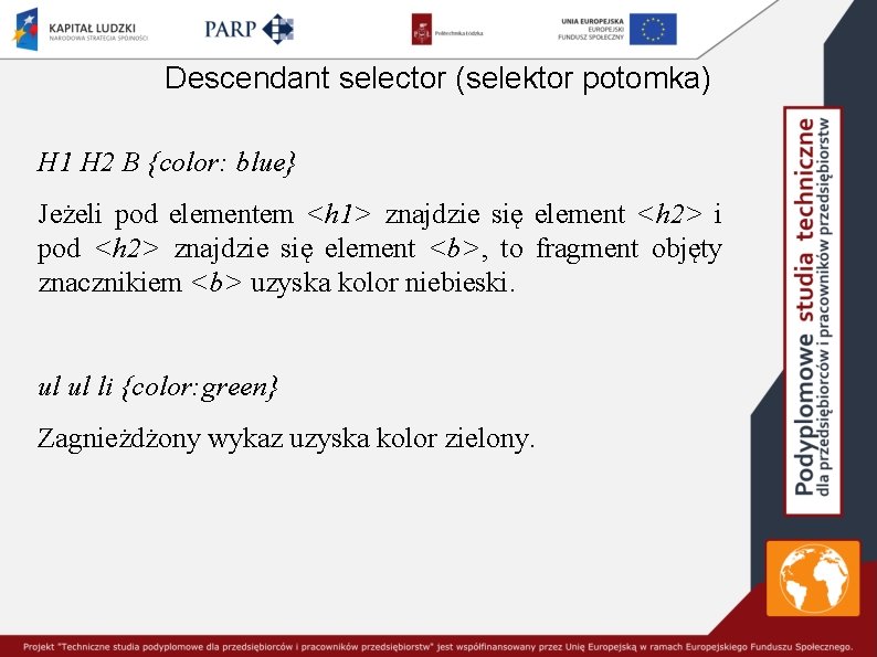 Descendant selector (selektor potomka) H 1 H 2 B {color: blue} Jeżeli pod elementem