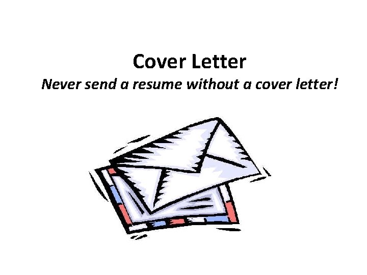 Cover Letter Never send a resume without a cover letter! 