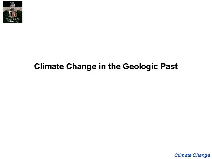 Climate Change in the Geologic Past Climate Change 