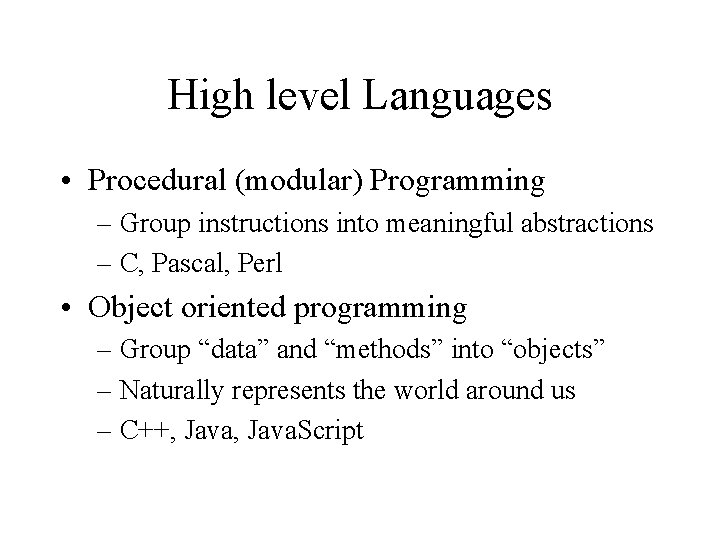 High level Languages • Procedural (modular) Programming – Group instructions into meaningful abstractions –