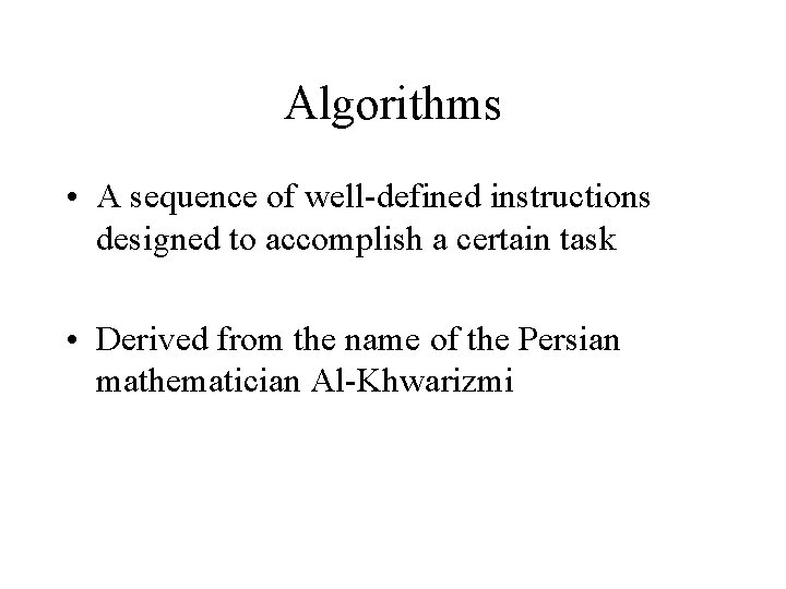 Algorithms • A sequence of well-defined instructions designed to accomplish a certain task •