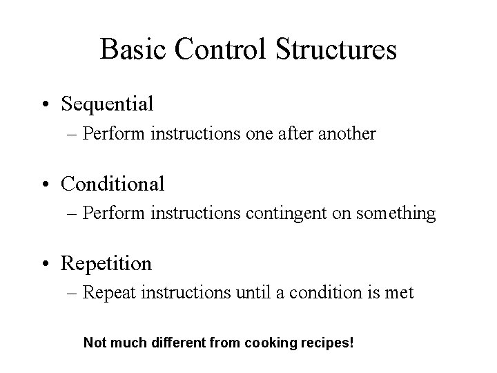 Basic Control Structures • Sequential – Perform instructions one after another • Conditional –