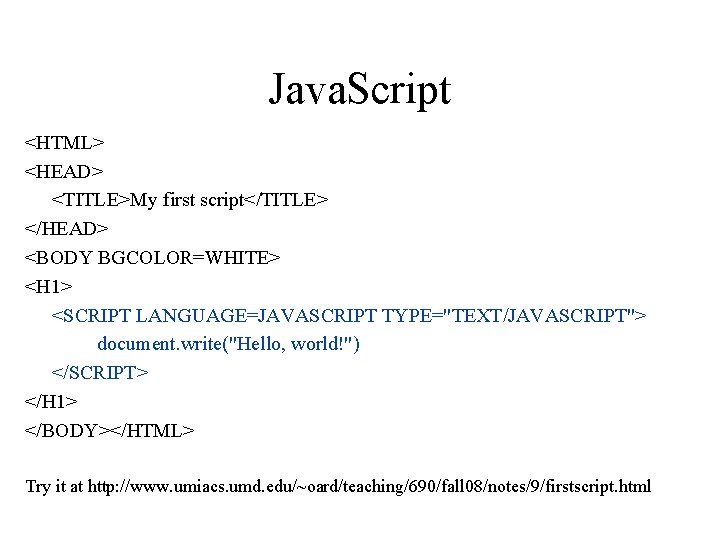 Java. Script <HTML> <HEAD> <TITLE>My first script</TITLE> </HEAD> <BODY BGCOLOR=WHITE> <H 1> <SCRIPT LANGUAGE=JAVASCRIPT