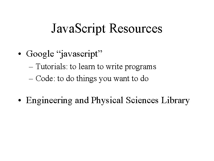 Java. Script Resources • Google “javascript” – Tutorials: to learn to write programs –