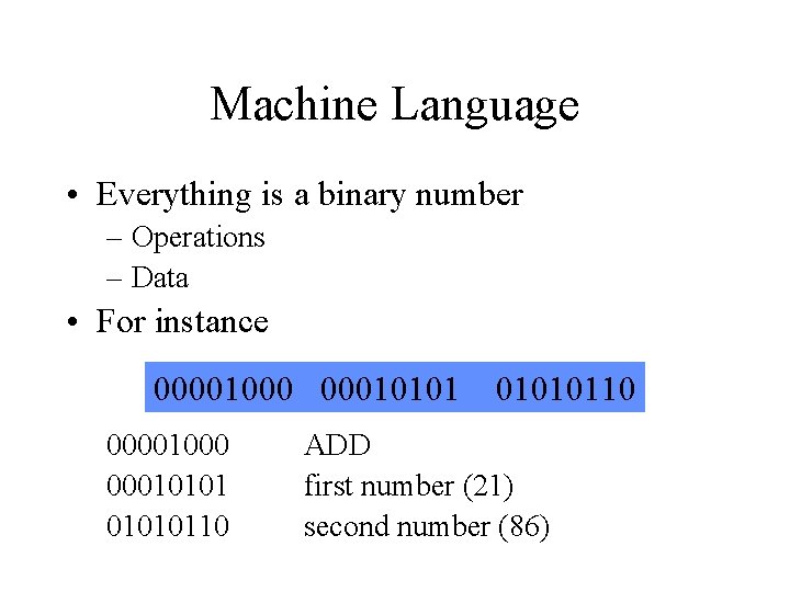 Machine Language • Everything is a binary number – Operations – Data • For
