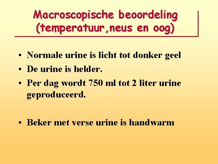 Macroscopische beoordeling (temperatuur, neus en oog) • Normale urine is licht tot donker geel