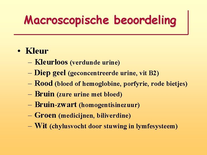 Macroscopische beoordeling • Kleur – Kleurloos (verdunde urine) – Diep geel (geconcentreerde urine, vit