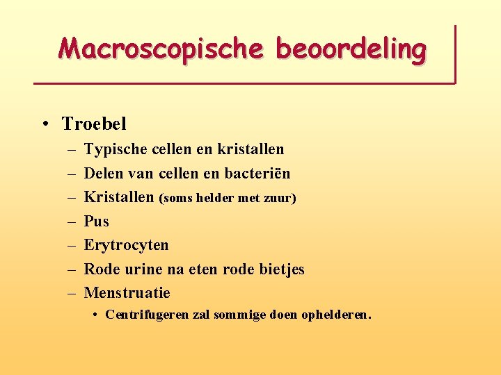 Macroscopische beoordeling • Troebel – – – – Typische cellen en kristallen Delen van