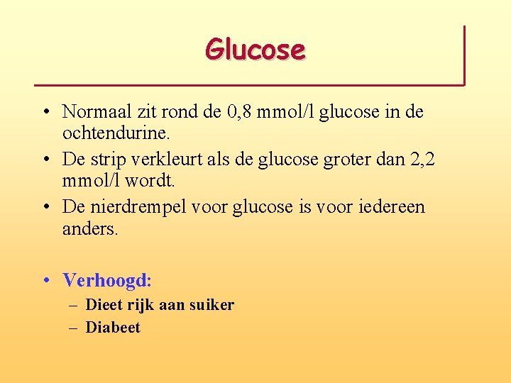 Glucose • Normaal zit rond de 0, 8 mmol/l glucose in de ochtendurine. •