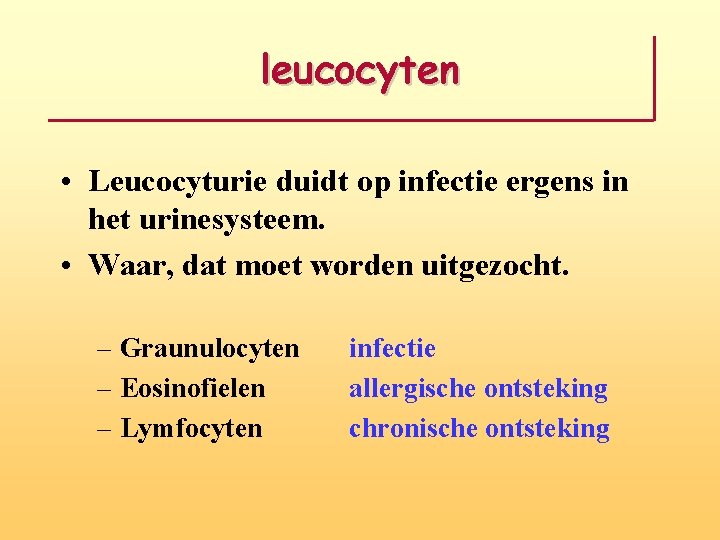 leucocyten • Leucocyturie duidt op infectie ergens in het urinesysteem. • Waar, dat moet