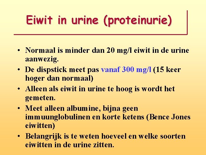 Eiwit in urine (proteinurie) • Normaal is minder dan 20 mg/l eiwit in de