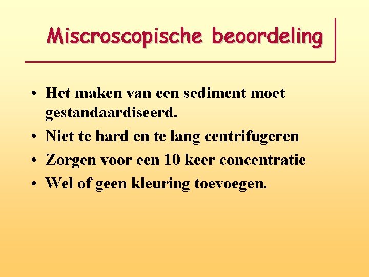 Miscroscopische beoordeling • Het maken van een sediment moet gestandaardiseerd. • Niet te hard