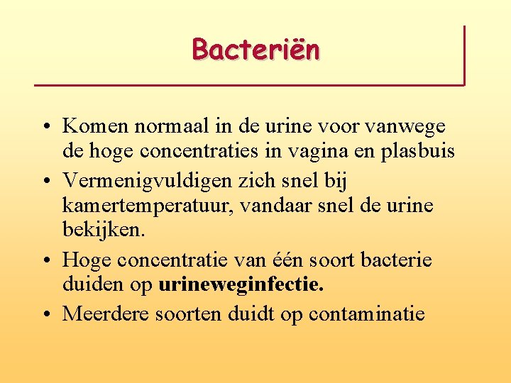 Bacteriën • Komen normaal in de urine voor vanwege de hoge concentraties in vagina