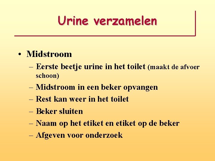 Urine verzamelen • Midstroom – Eerste beetje urine in het toilet (maakt de afvoer