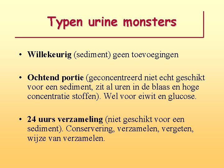 Typen urine monsters • Willekeurig (sediment) geen toevoegingen • Ochtend portie (geconcentreerd niet echt