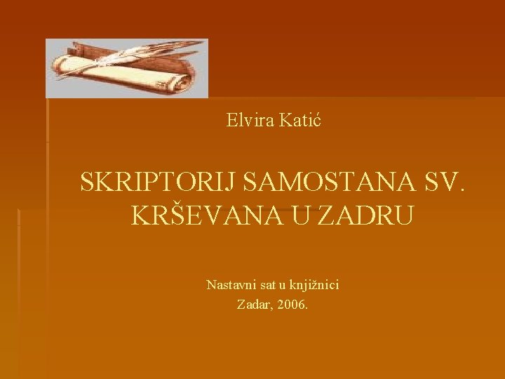 Elvira Katić SKRIPTORIJ SAMOSTANA SV. KRŠEVANA U ZADRU Nastavni sat u knjižnici Zadar, 2006.