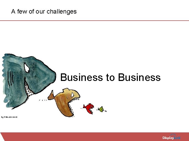 A few of our challenges Business to Business 