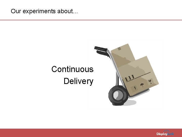 Our experiments about… Continuous Delivery 