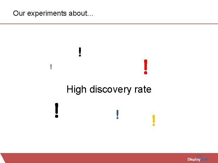 Our experiments about… ! ! ! High discovery rate ! ! ! 
